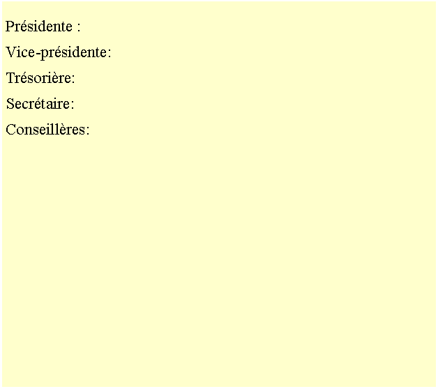 Zone de Texte: Prsidente :	Vice-prsidente:		Trsorire:			Secrtaire:			Conseillres:	